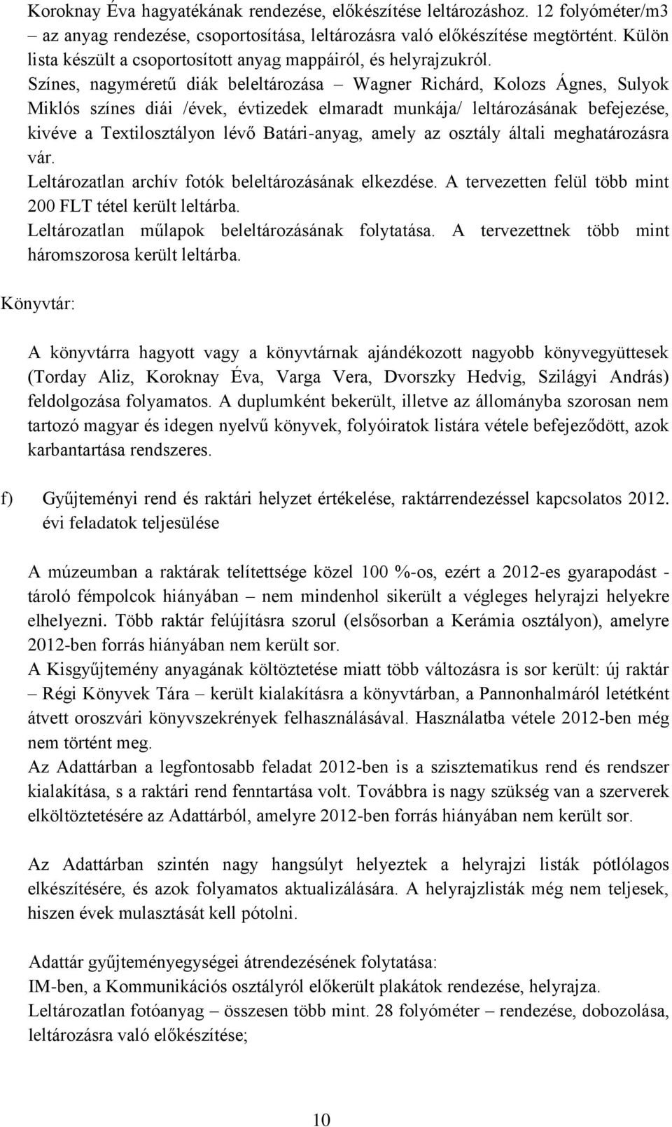 Színes, nagyméretű diák beleltározása Wagner Richárd, Kolozs Ágnes, Sulyok Miklós színes diái /évek, évtizedek elmaradt munkája/ leltározásának befejezése, kivéve a Textilosztályon lévő Batári-anyag,