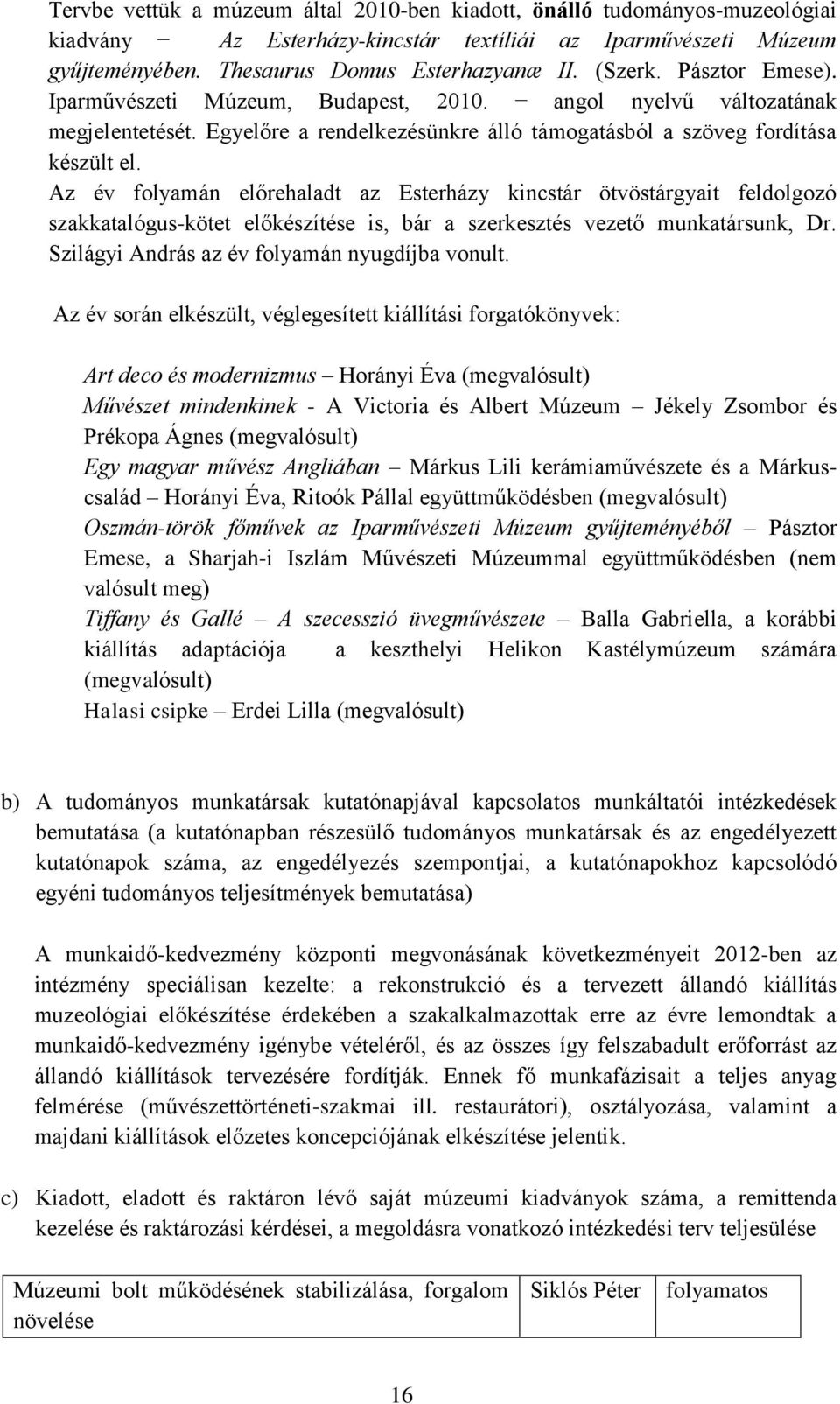 Az év folyamán előrehaladt az Esterházy kincstár ötvöstárgyait feldolgozó szakkatalógus-kötet előkészítése is, bár a szerkesztés vezető munkatársunk, Dr.