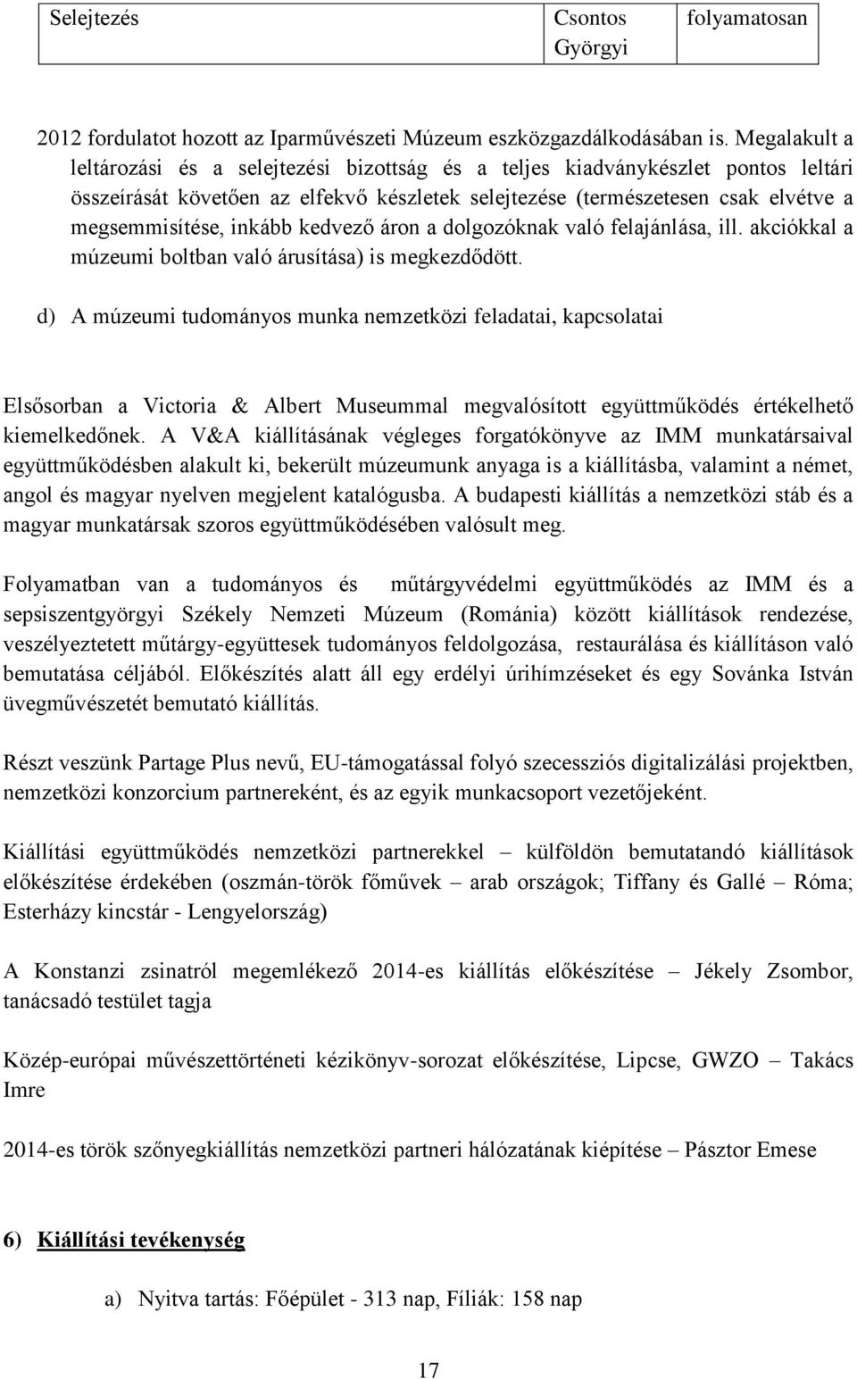 inkább kedvező áron a dolgozóknak való felajánlása, ill. akciókkal a múzeumi boltban való árusítása) is megkezdődött.