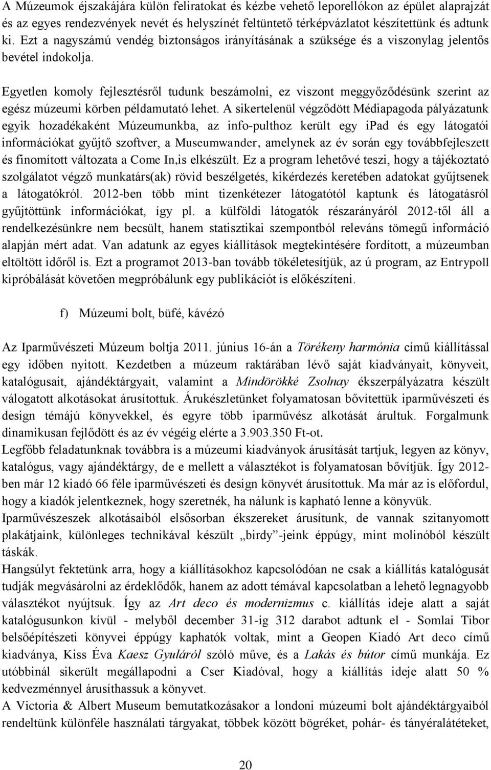 Egyetlen komoly fejlesztésről tudunk beszámolni, ez viszont meggyőződésünk szerint az egész múzeumi körben példamutató lehet.