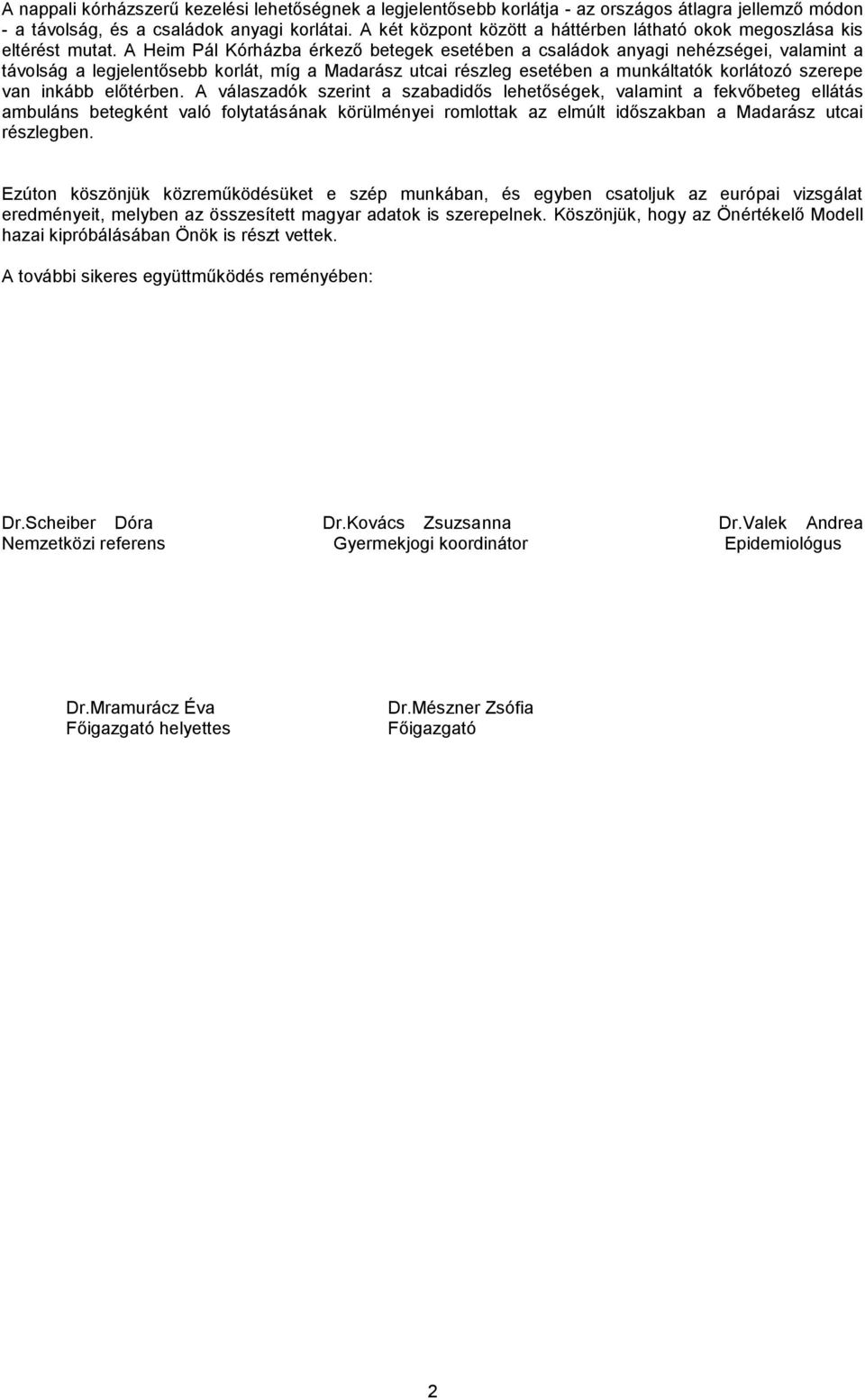 A Heim Pál Kórházba érkező betegek esetében a családok anyagi nehézségei, valamint a távolság a legjelentősebb korlát, míg a Madarász utcai részleg esetében a munkáltatók korlátozó szerepe van inkább