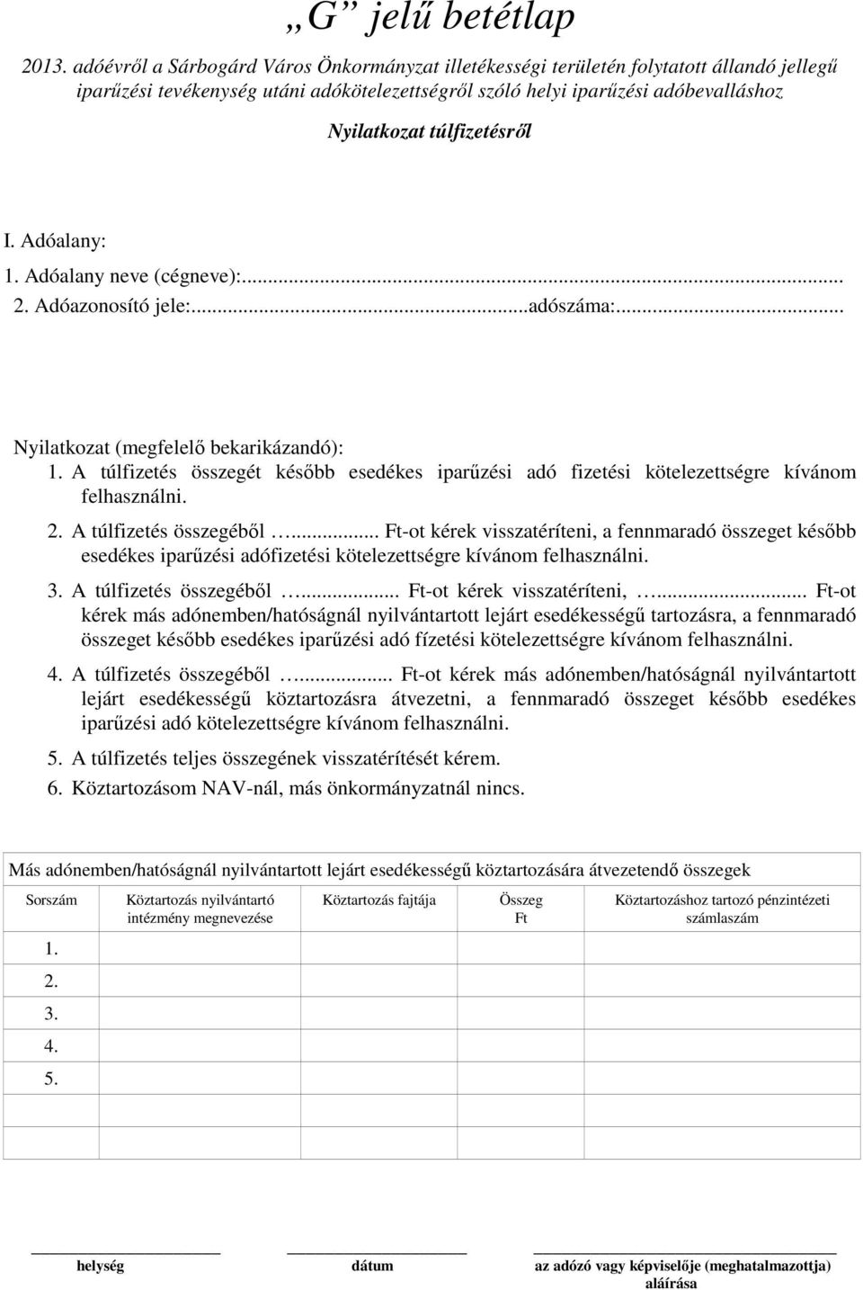 túlfizetésről I. Adóalany: 1. Adóalany neve (cégneve):... 2. Adóazonosító jele:...adószáma:... Nyilatkozat (megfelelő bekarikázandó): 1.