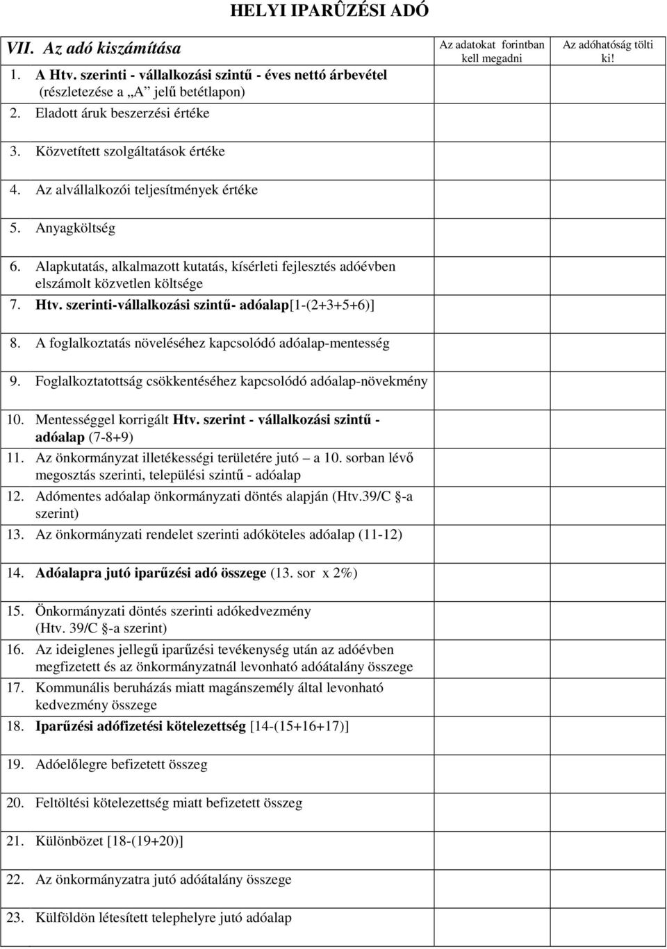 Alapkutatás, alkalmazott kutatás, kísérleti fejlesztés adóévben elszámolt közvetlen költsége 7. Htv. szerinti-vállalkozási szintű- adóalap[1-(2+3+5+6)] 8.