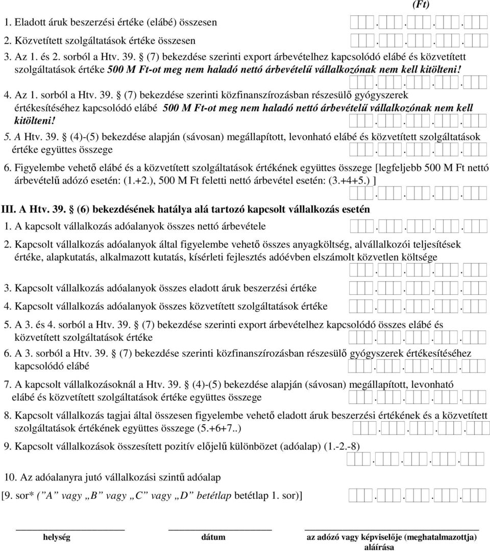 sorból a Htv. 39. (7) bekezdése szerinti közfinanszírozásban részesülő gyógyszerek értékesítéséhez kapcsolódó elábé 500 M Ft-ot meg nem haladó nettó árbevételű vállalkozónak nem kell kitölteni!.... 5. A Htv.