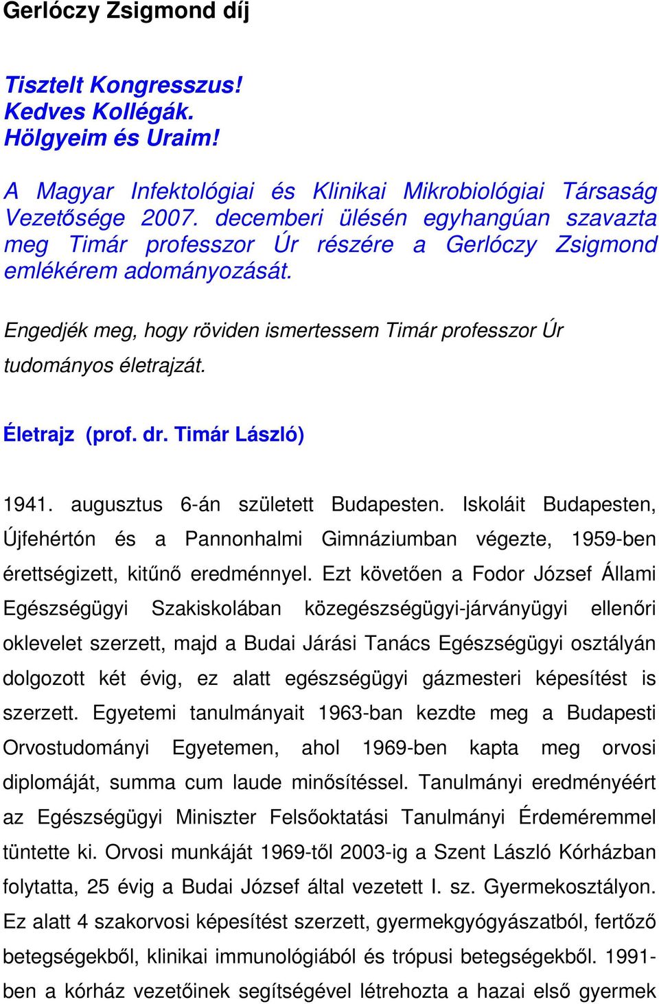 Életrajz (prof. dr. Timár László) 1941. augusztus 6án született Budapesten. Iskoláit Budapesten, Újfehértón és a Pannonhalmi Gimnáziumban végezte, 1959ben érettségizett, kitőnı eredménnyel.