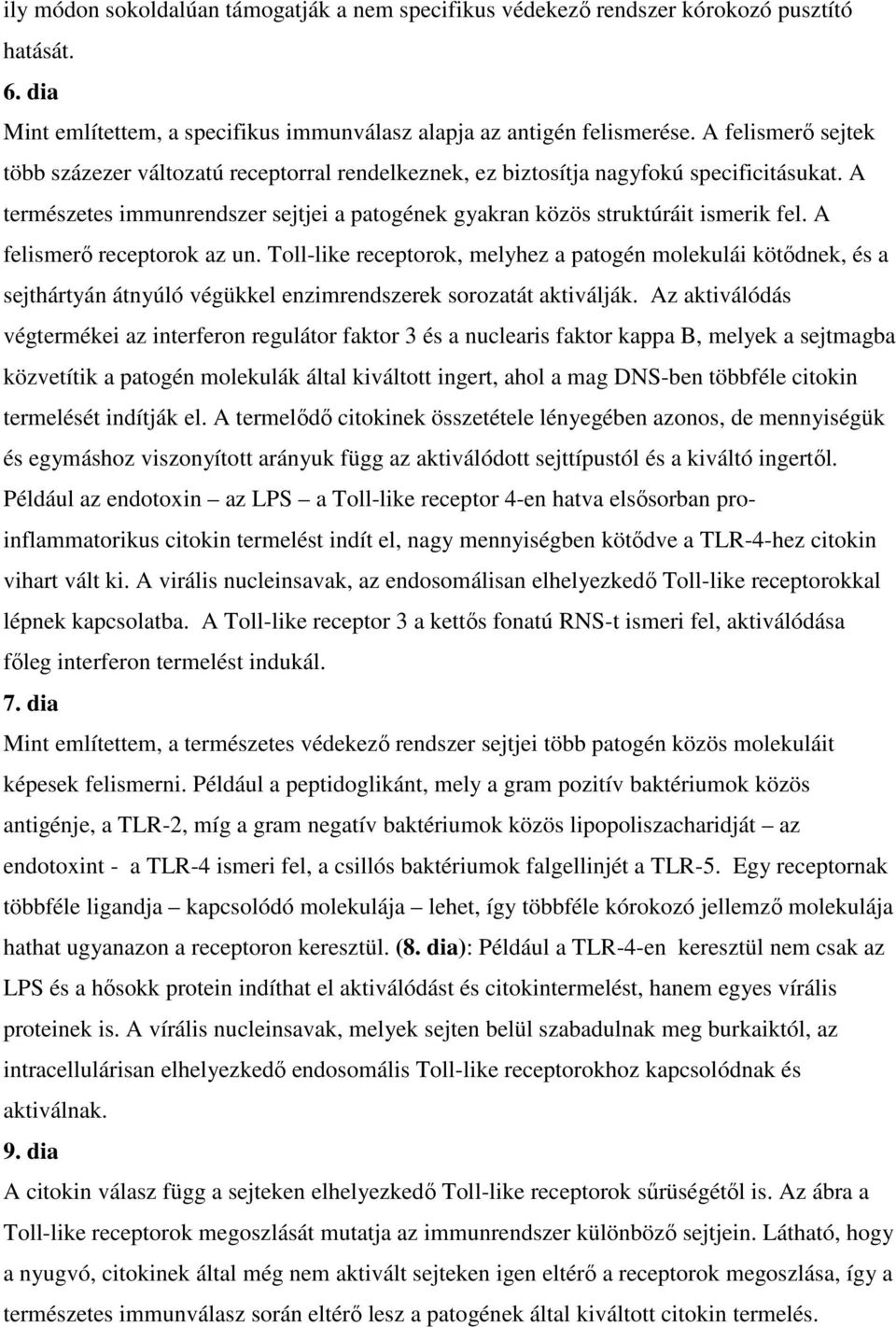 A felismerı receptorok az un. Tolllike receptorok, melyhez a patogén molekulái kötıdnek, és a sejthártyán átnyúló végükkel enzimrendszerek sorozatát aktiválják.