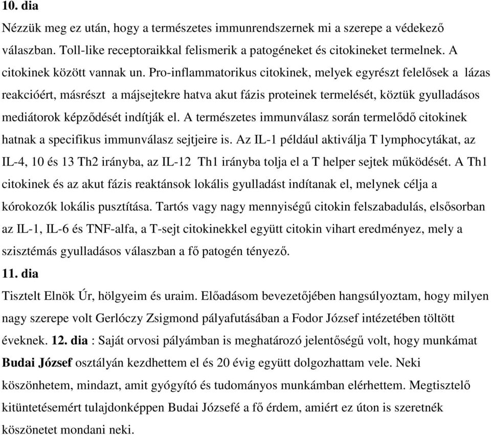 Proinflammatorikus citokinek, melyek egyrészt felelısek a lázas reakcióért, másrészt a májsejtekre hatva akut fázis proteinek termelését, köztük gyulladásos mediátorok képzıdését indítják el.