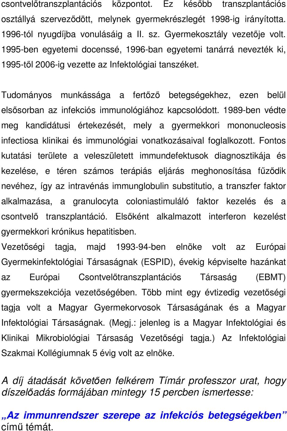 Tudományos munkássága a fertızı betegségekhez, ezen belül elsısorban az infekciós immunológiához kapcsolódott.