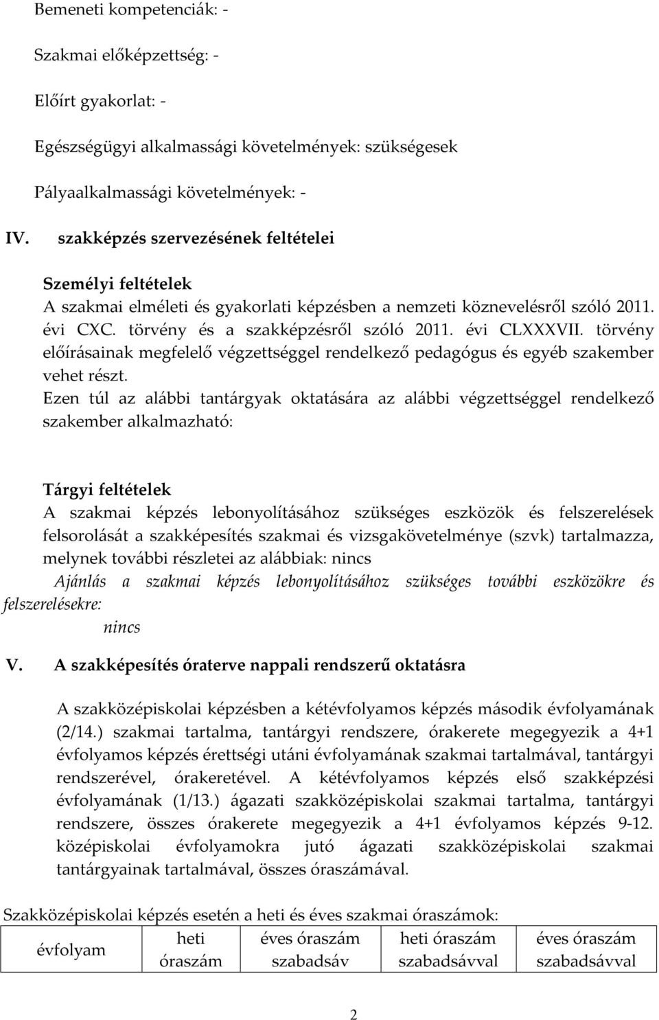 törvény előírásainak megfelelő végzettséggel rendelkező pedagógus és egyéb szakember vehet részt.