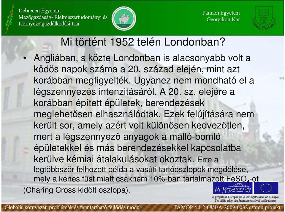 Ezek felújítására nem került sor, amely azért volt különösen kedvezıtlen, mert a légszennyezı anyagok a málló-bomló épületekkel és más berendezésekkel kapcsolatba