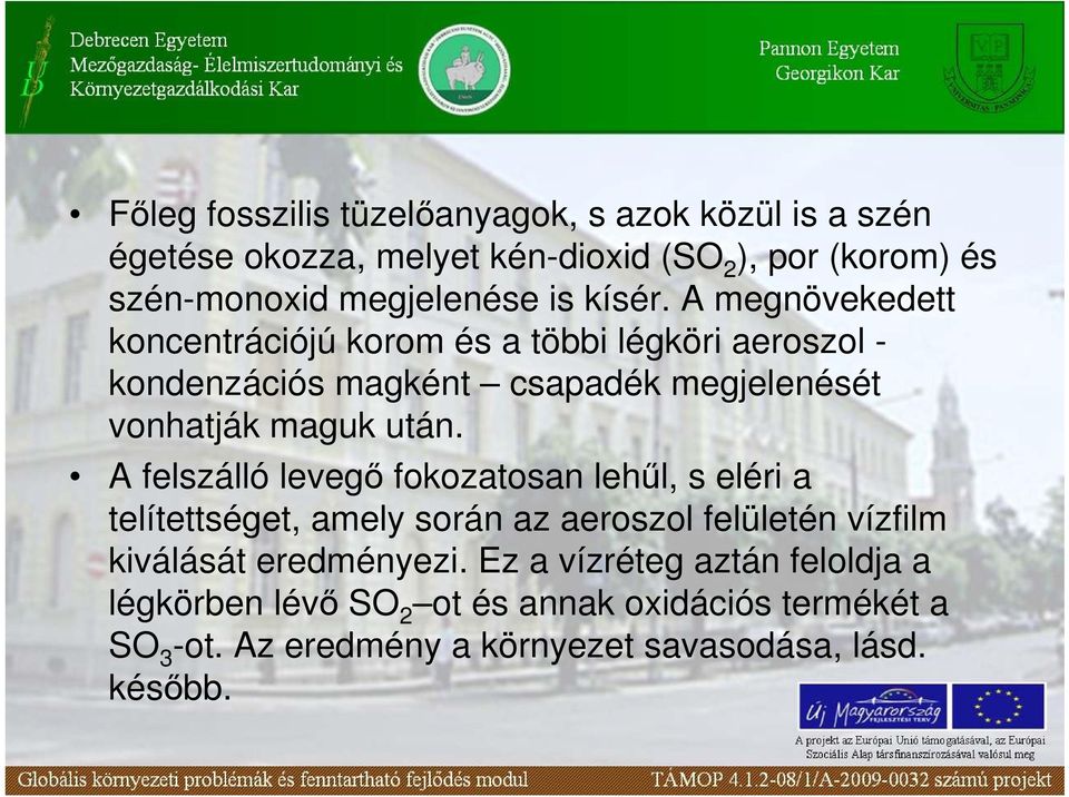 A megnövekedett koncentrációjú korom és a többi légköri aeroszol - kondenzációs magként csapadék megjelenését vonhatják maguk után.