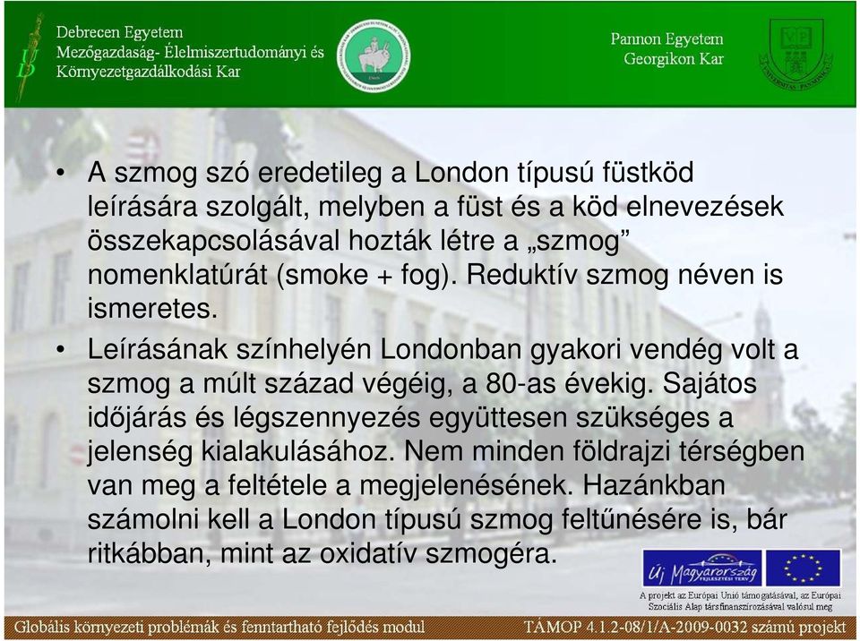 Leírásának színhelyén Londonban gyakori vendég volt a szmog a múlt század végéig, a 80-as évekig.