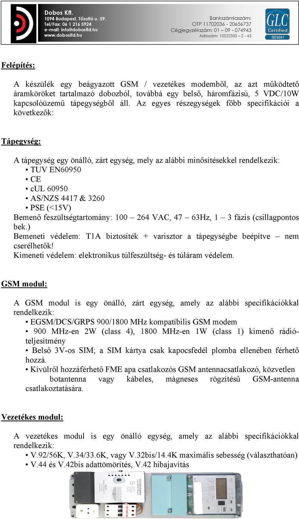 (<15V) Bemenő feszültségtartomány: 100 264 VAC, 47 63Hz, 1 3 fázis (csillagpontos bek.) Bemeneti védelem: T1A biztosíték + varisztor a tápegységbe beépítve nem cserélhetők!