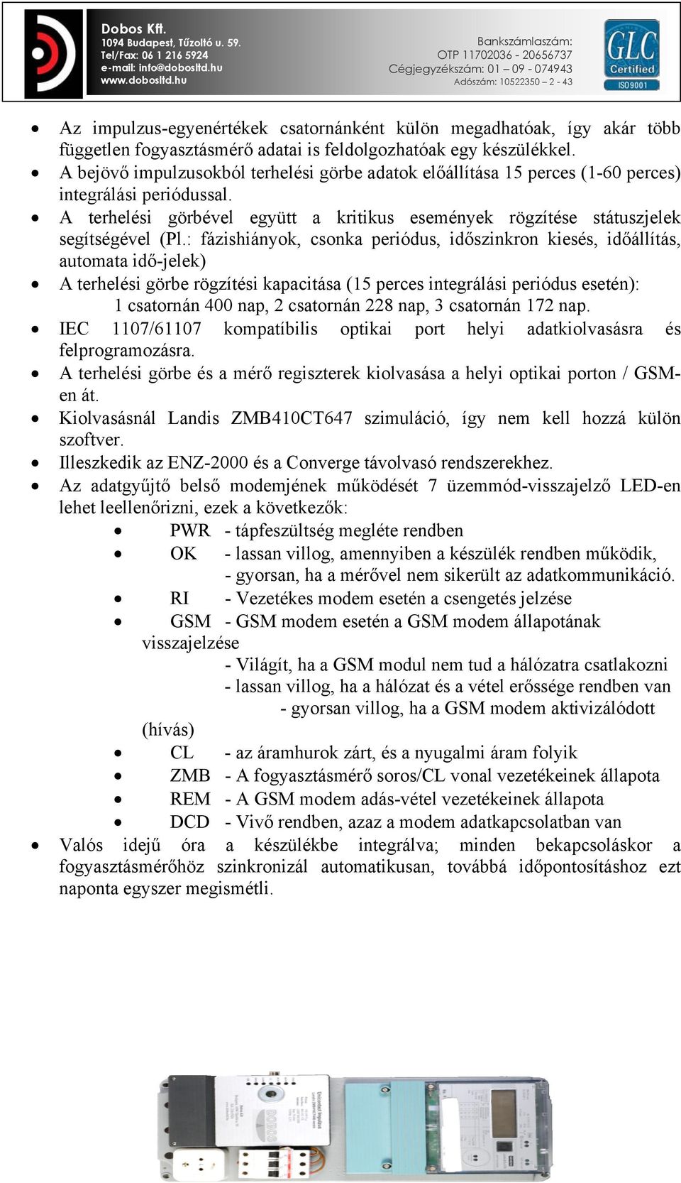 : fázishiányok, csonka periódus, időszinkron kiesés, időállítás, automata idő-jelek) A terhelési görbe rögzítési kapacitása (15 perces integrálási periódus esetén): 1 csatornán 400 nap, 2 csatornán