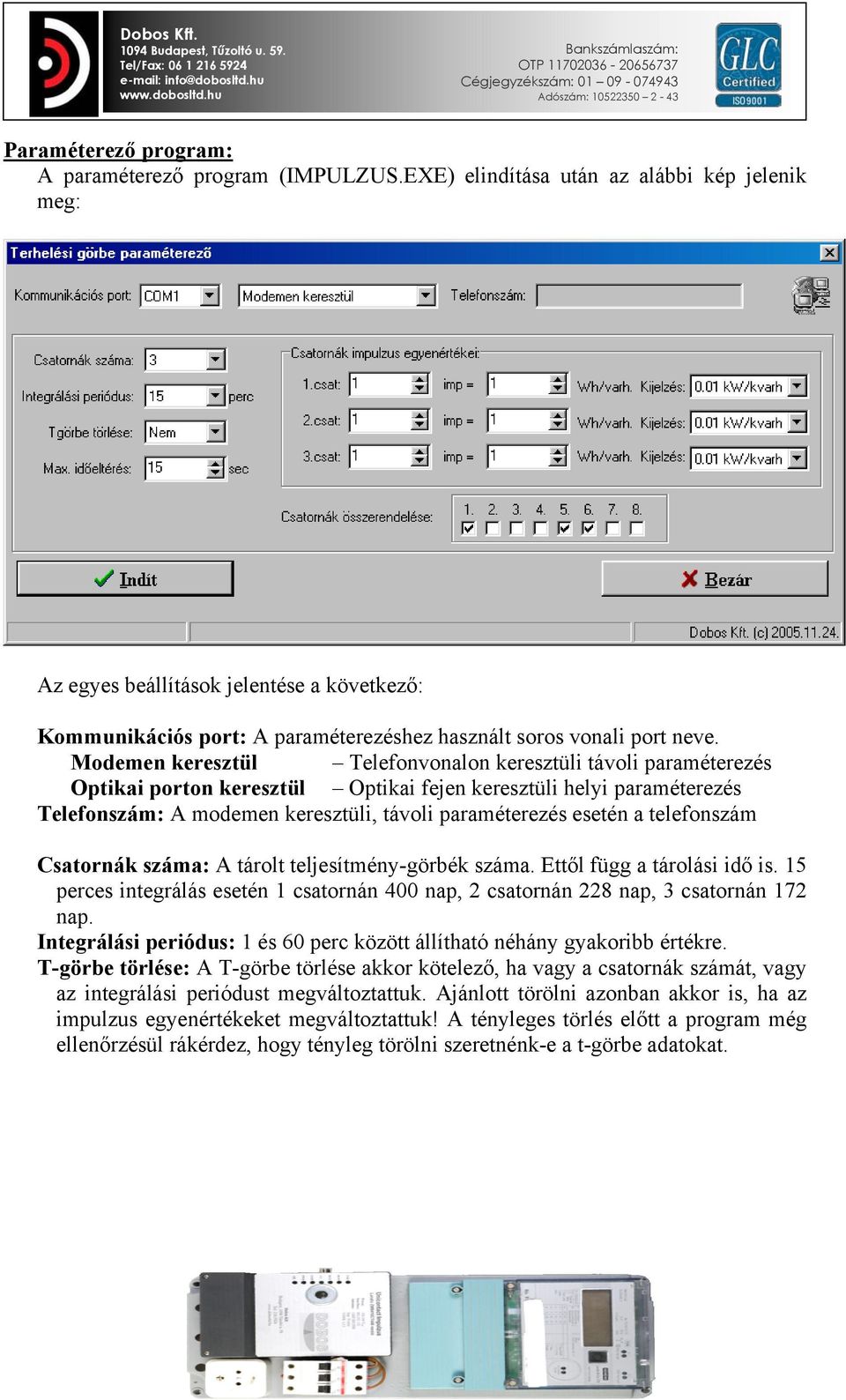 Modemen keresztül Telefonvonalon keresztüli távoli paraméterezés Optikai porton keresztül Optikai fejen keresztüli helyi paraméterezés Telefonszám: A modemen keresztüli, távoli paraméterezés esetén a