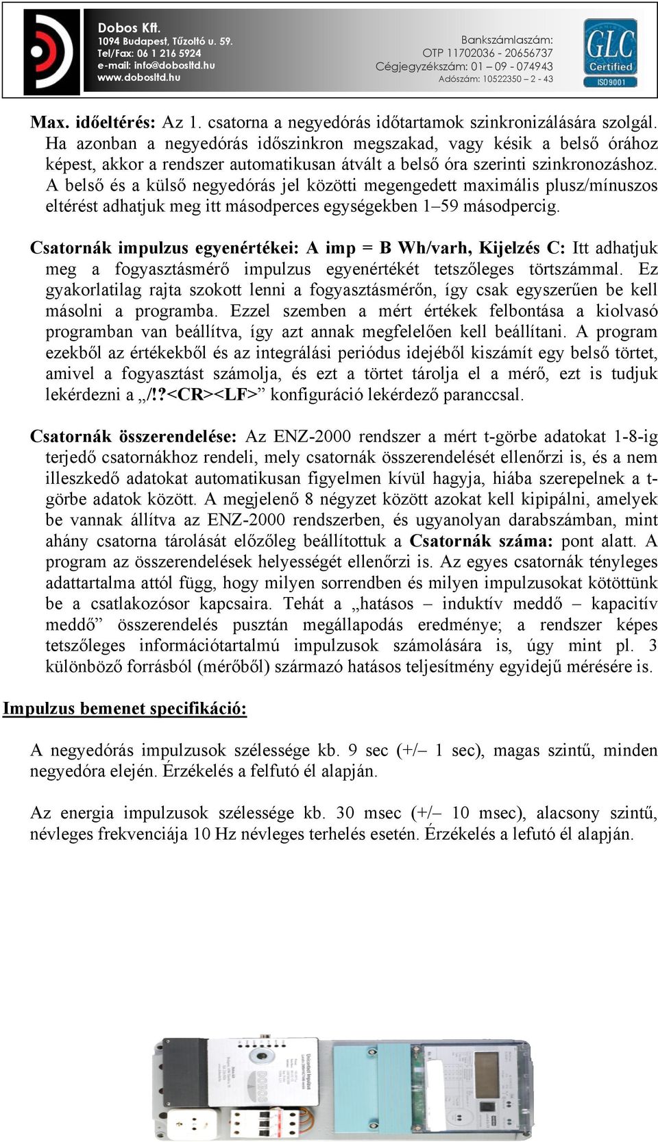 A belső és a külső negyedórás jel közötti megengedett maximális plusz/mínuszos eltérést adhatjuk meg itt másodperces egységekben 1 59 másodpercig.