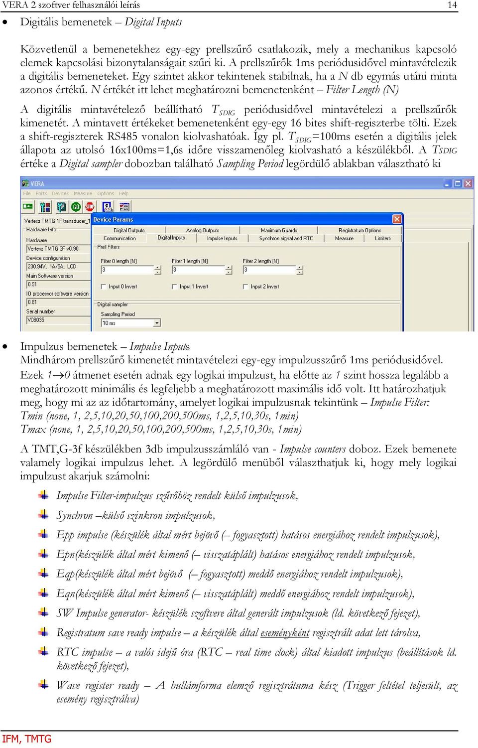 N értékét itt lehet meghatározni bemenetenként Filter Length (N) A digitális mintavételező beállítható T SDIG periódusidővel mintavételezi a prellszűrők kimenetét.