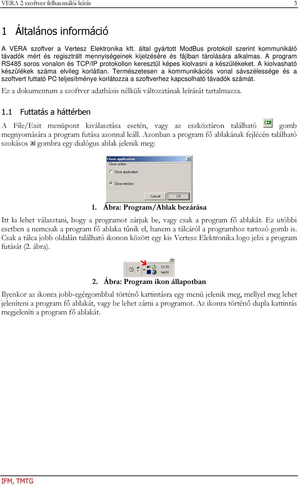 A program RS485 soros vonalon és TCP/IP protokollon keresztül képes kiolvasni a készülékeket. A kiolvasható készülékek száma elvileg korlátlan.