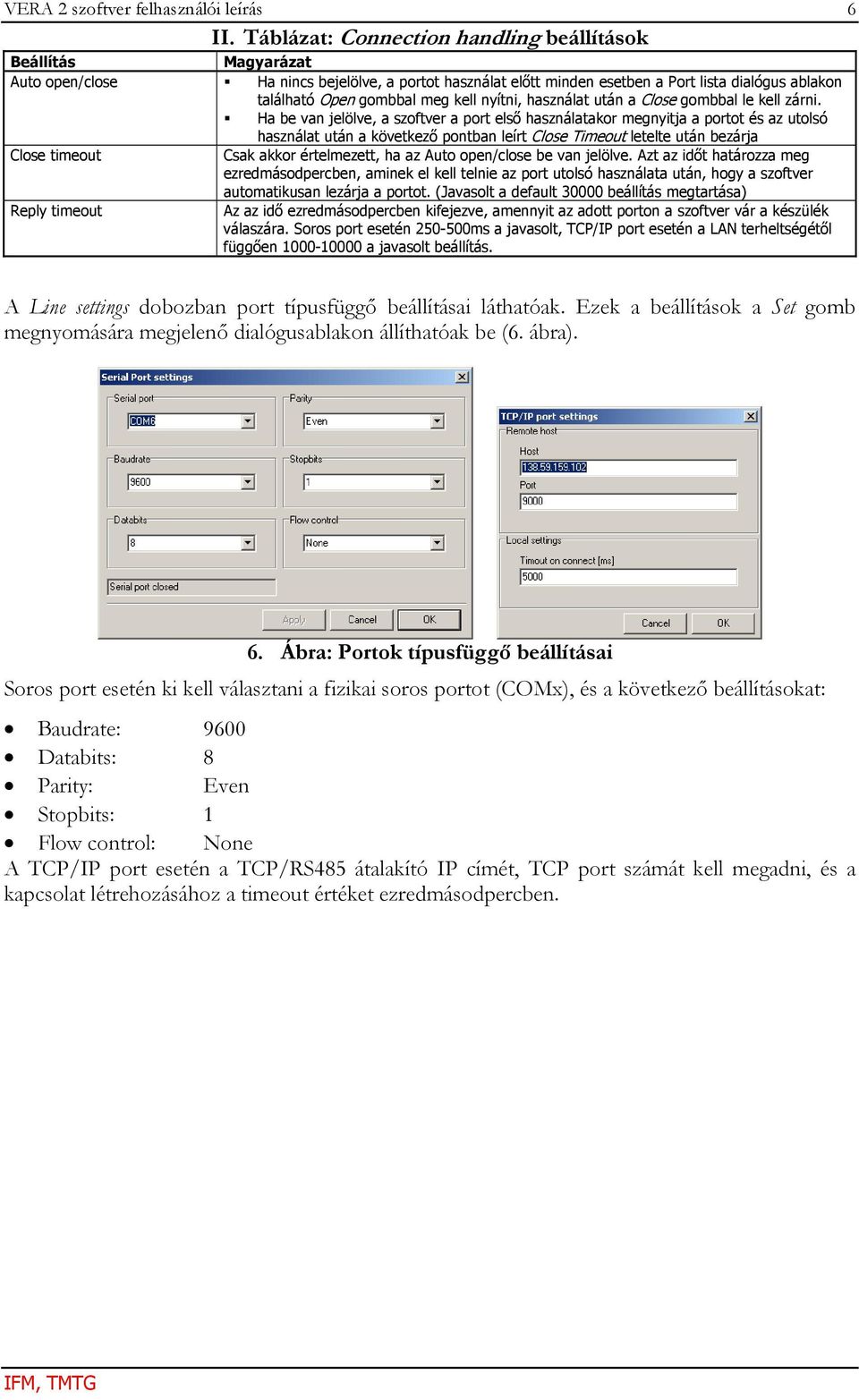 kell nyítni, használat után a Close gombbal le kell zárni.