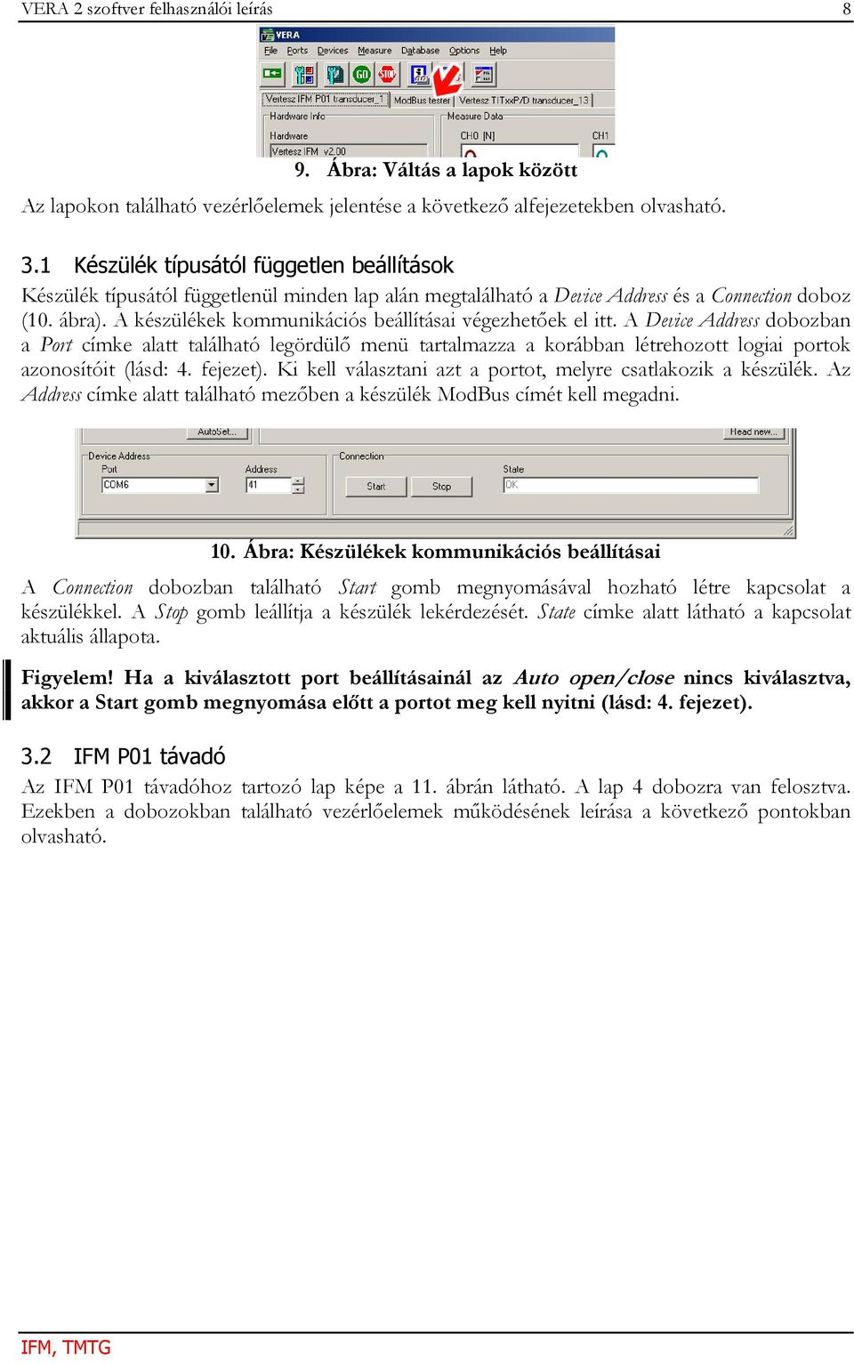 A készülékek kommunikációs beállításai végezhetőek el itt. A Device Address dobozban a Port címke alatt található legördülő menü tartalmazza a korábban létrehozott logiai portok azonosítóit (lásd: 4.