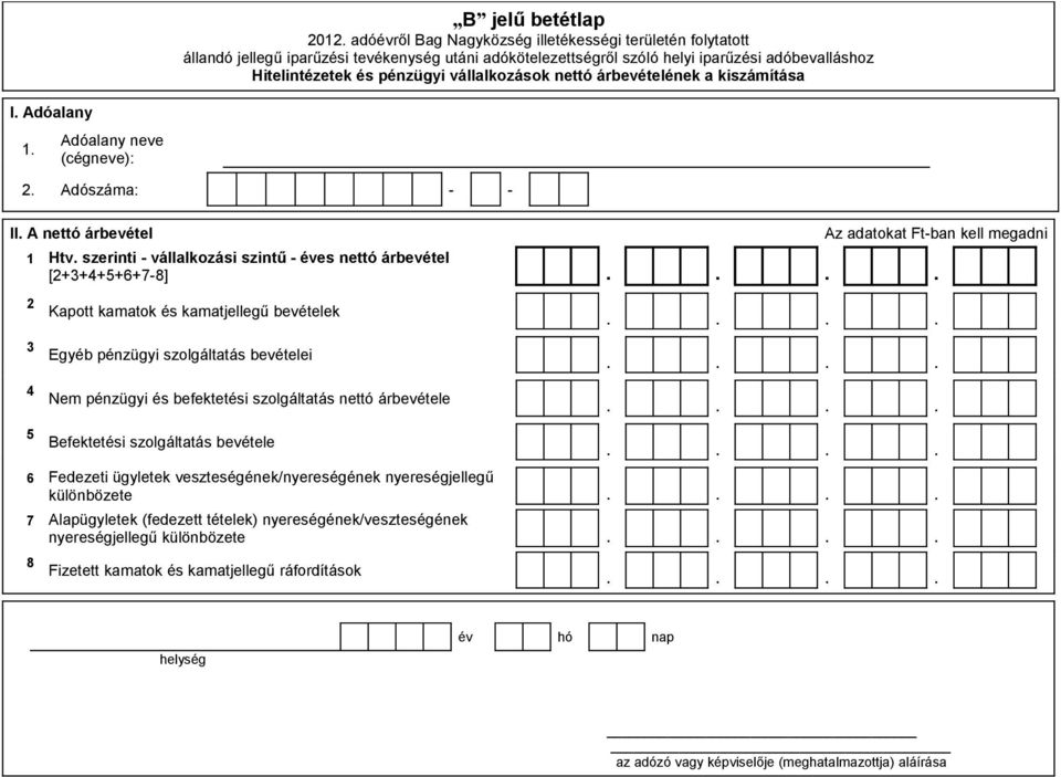 szerinti - vállalkozási szintű - éves nettó árbevétel [2+3+4+5+6+7-8] 2 Kapott kamatok és kamatjellegű bevételek 3 Egyéb pénzügyi szolgáltatás bevételei 4