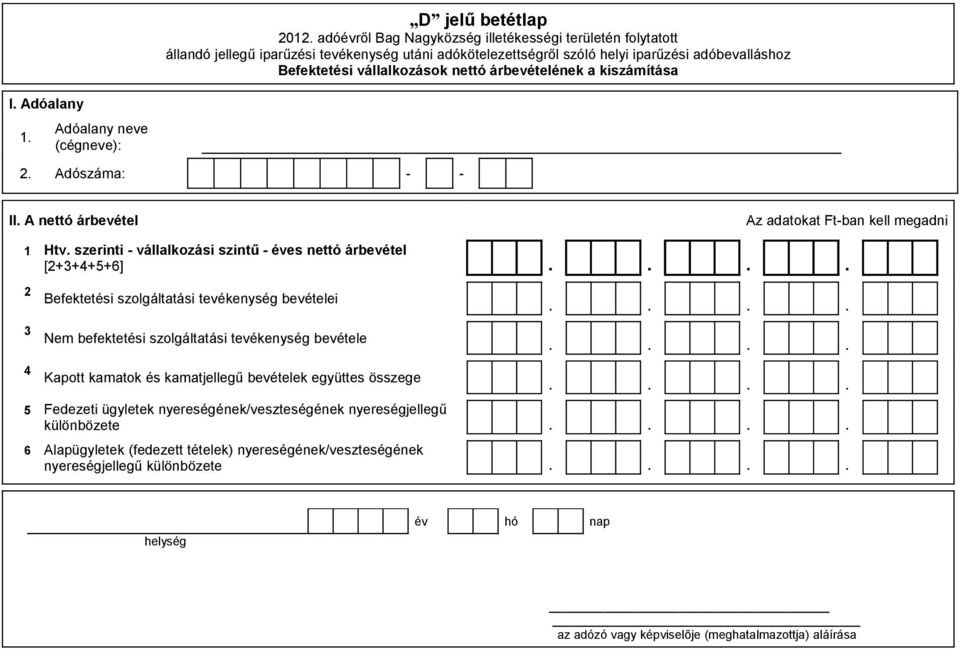 szerinti - vállalkozási szintű - éves nettó árbevétel [2+3+4+5+6] 2 Befektetési szolgáltatási tevékenység bevételei 3 Nem befektetési