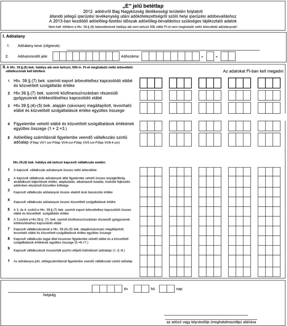 Ft-ot meghaladó nettó árbevételű vállalkozónak kell kitölteni 1 Htv. 39..(7) bek. szerinti export árbevételhez kapcsolódó elábé és közvetített szolgáltatás értéke 2 Htv.39..(7) bek. szerinti közfinanszírozásban részesülő gyógyszerek értékesítéséhez kapcsolódó elábé 3 Htv.