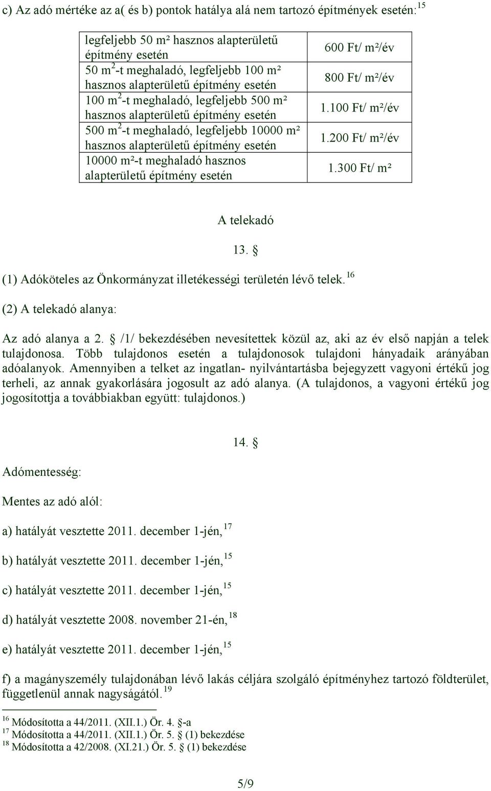 300 Ft/ m² A telekadó 13. (1) Adóköteles az Önkormányzat illetékességi területén lévő telek. 16 (2) A telekadó alanya: Az adó alanya a 2.