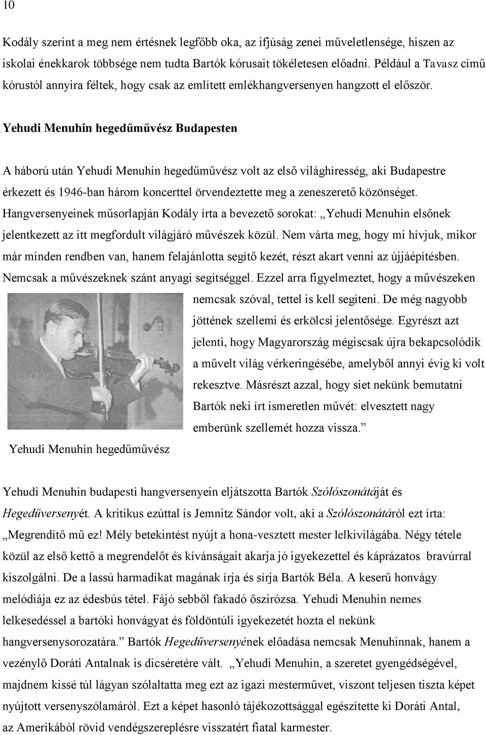 Yehudi Menuhin hegedűművész Budapesten A háború után Yehudi Menuhin hegedűművész volt az első világhíresség, aki Budapestre érkezett és 1946-ban három koncerttel örvendeztette meg a zeneszerető