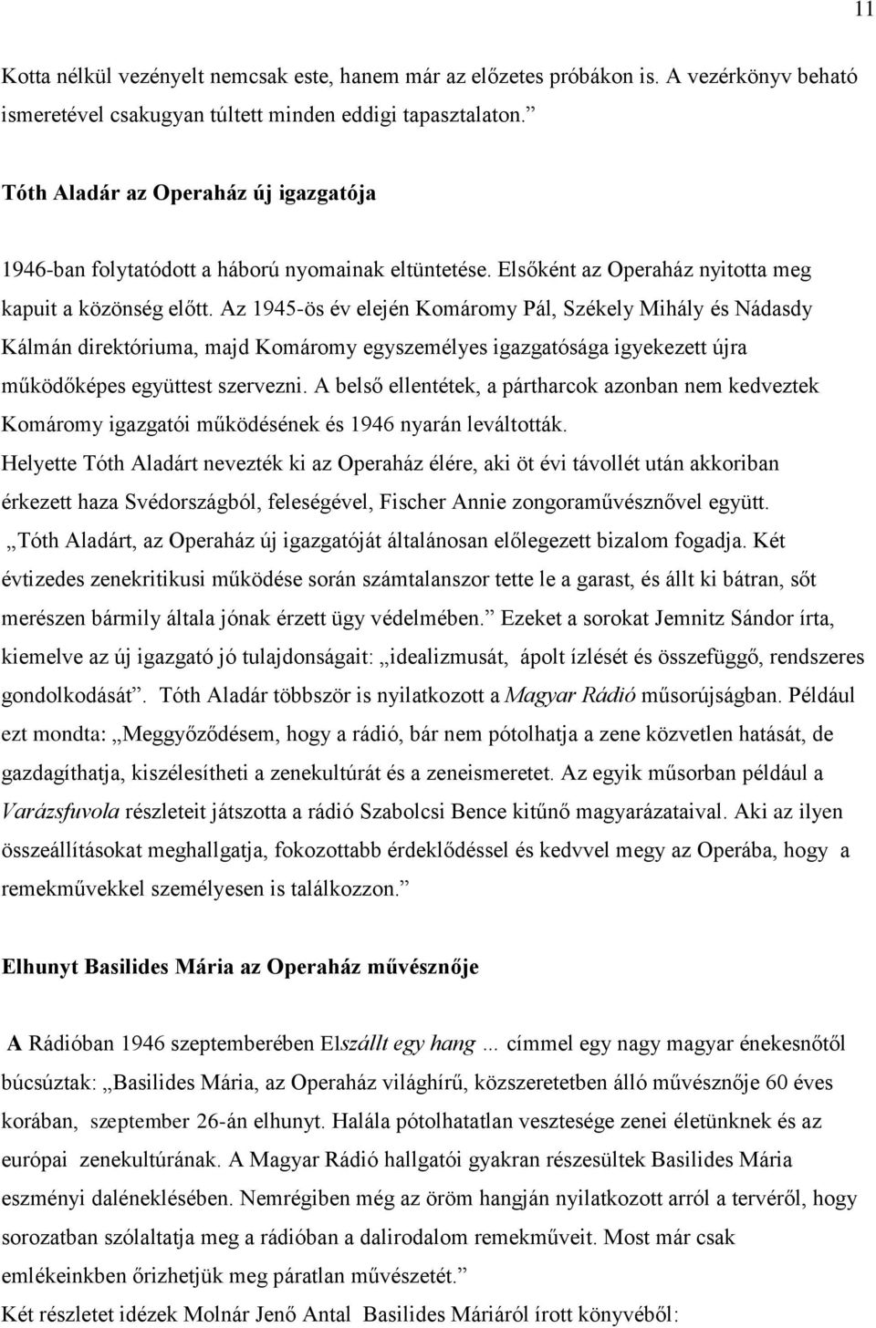 Az 1945-ös év elején Komáromy Pál, Székely Mihály és Nádasdy Kálmán direktóriuma, majd Komáromy egyszemélyes igazgatósága igyekezett újra működőképes együttest szervezni.