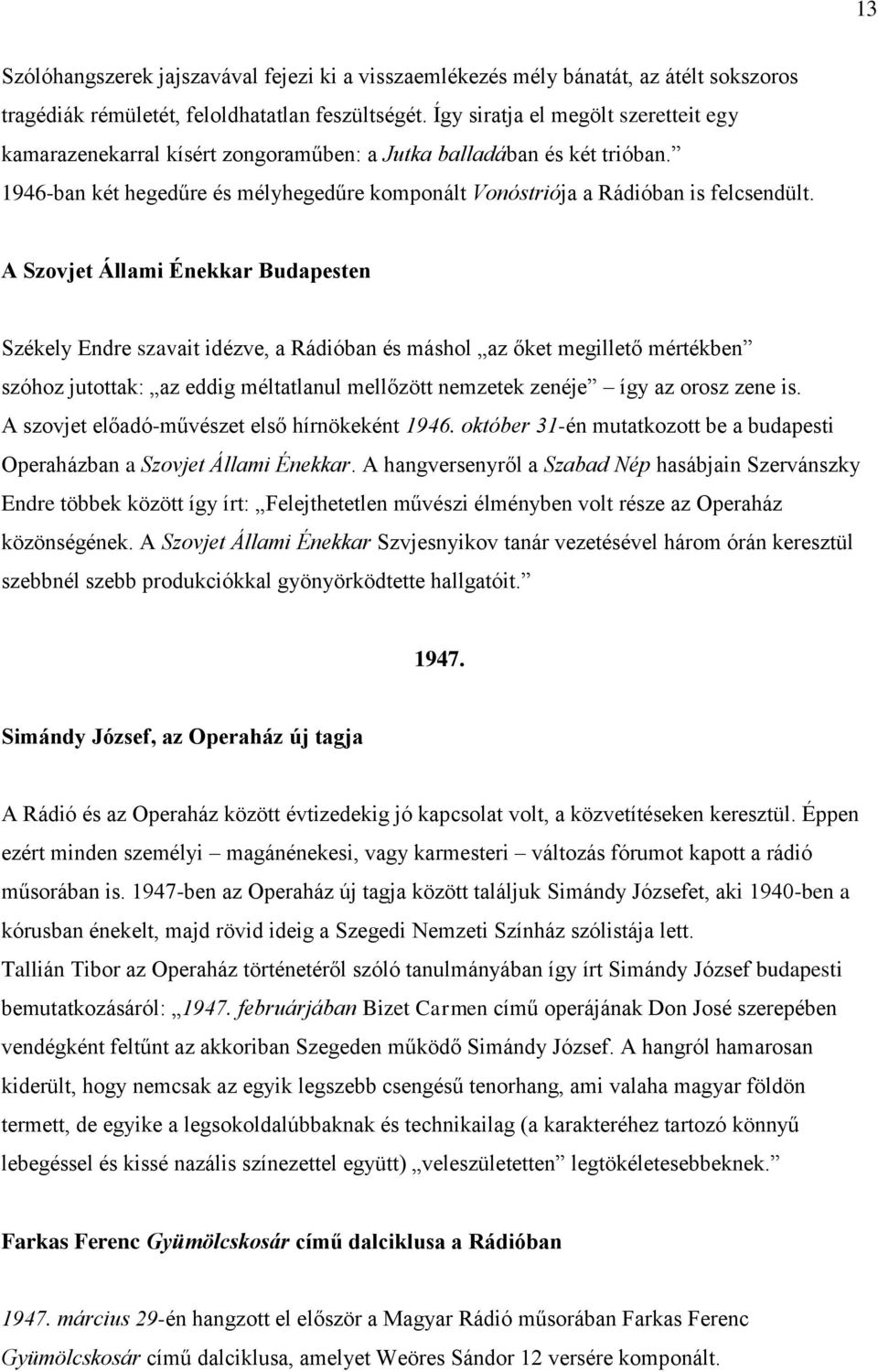 A Szovjet Állami Énekkar Budapesten Székely Endre szavait idézve, a Rádióban és máshol az őket megillető mértékben szóhoz jutottak: az eddig méltatlanul mellőzött nemzetek zenéje így az orosz zene is.