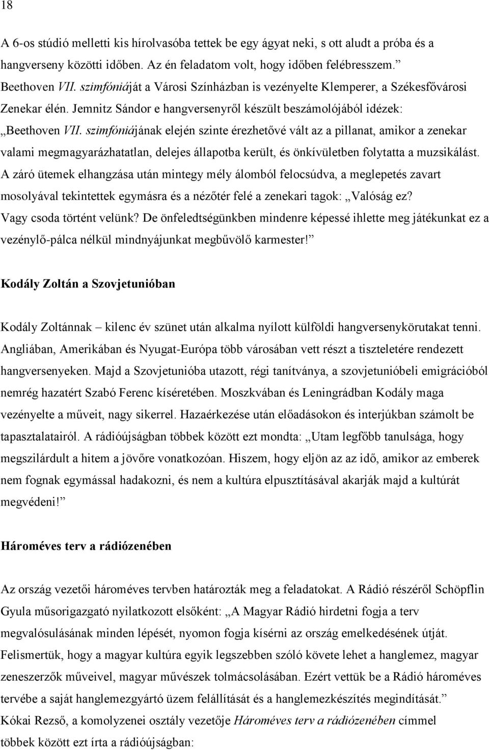 szimfóniájának elején szinte érezhetővé vált az a pillanat, amikor a zenekar valami megmagyarázhatatlan, delejes állapotba került, és önkívületben folytatta a muzsikálást.