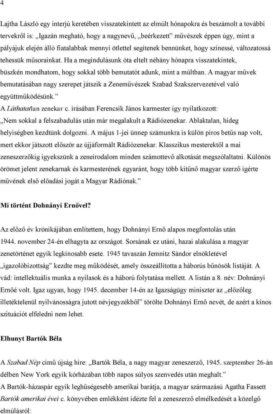 Ha a megindulásunk óta eltelt néhány hónapra visszatekintek, büszkén mondhatom, hogy sokkal több bemutatót adunk, mint a múltban.