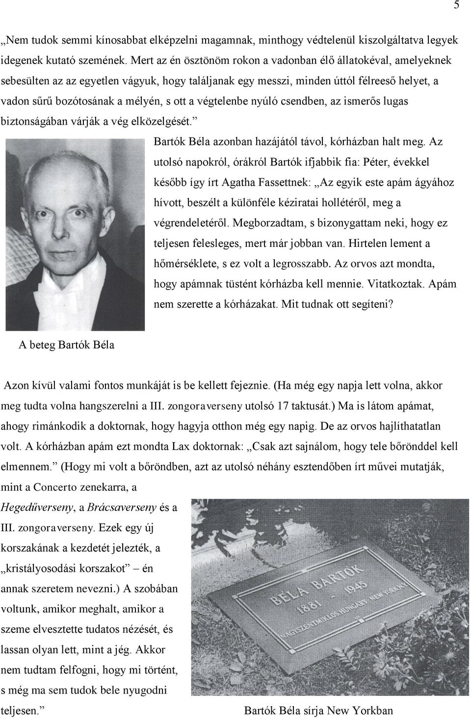 végtelenbe nyúló csendben, az ismerős lugas biztonságában várják a vég elközelgését. Bartók Béla azonban hazájától távol, kórházban halt meg.