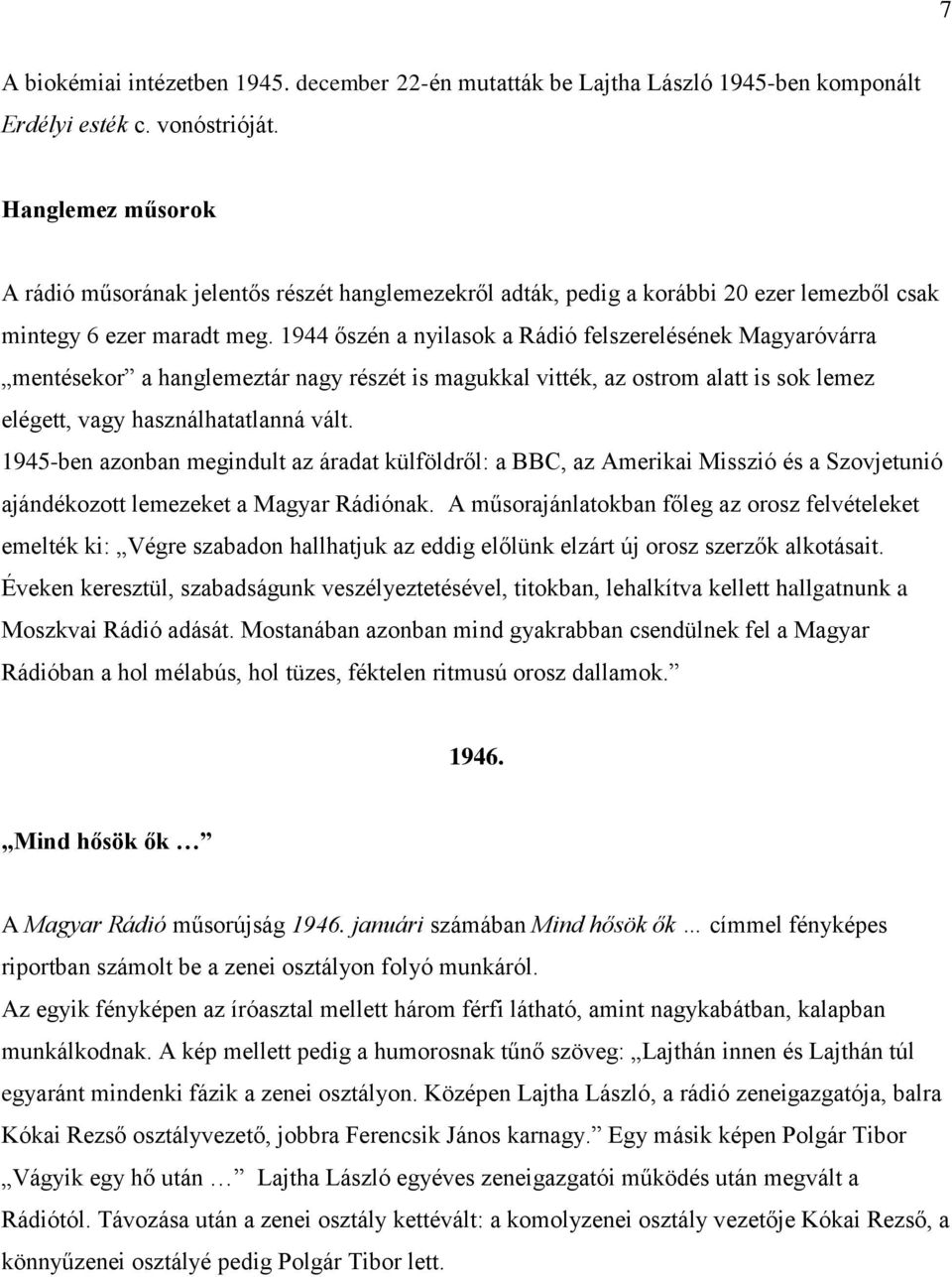 1944 őszén a nyilasok a Rádió felszerelésének Magyaróvárra mentésekor a hanglemeztár nagy részét is magukkal vitték, az ostrom alatt is sok lemez elégett, vagy használhatatlanná vált.