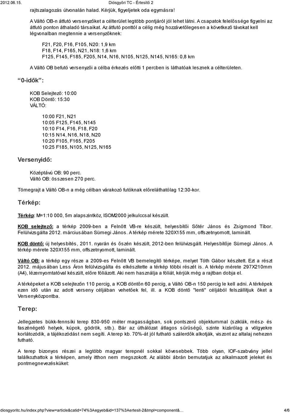 Az átfutó ponttól a célig még hozzávetőlegesen a következő távokat kell légvonalban megtennie a versenyzőknek: F21, F20, F16, F105, N20: 1,9 km F18, F14, F165, N21, N18: 1,6 km F125, F145, F185,