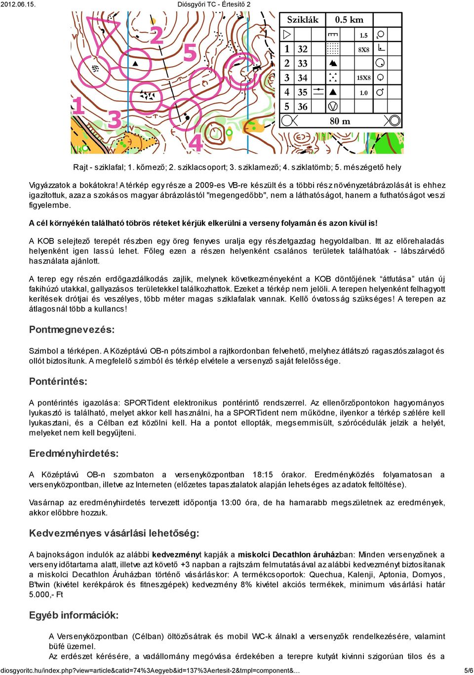 figyelembe. A cél környékén található töbrös réteket kérjük elkerülni a verseny folyamán és azon kívül is! A KOB selejtező terepét részben egy öreg fenyves uralja egy részletgazdag hegyoldalban.