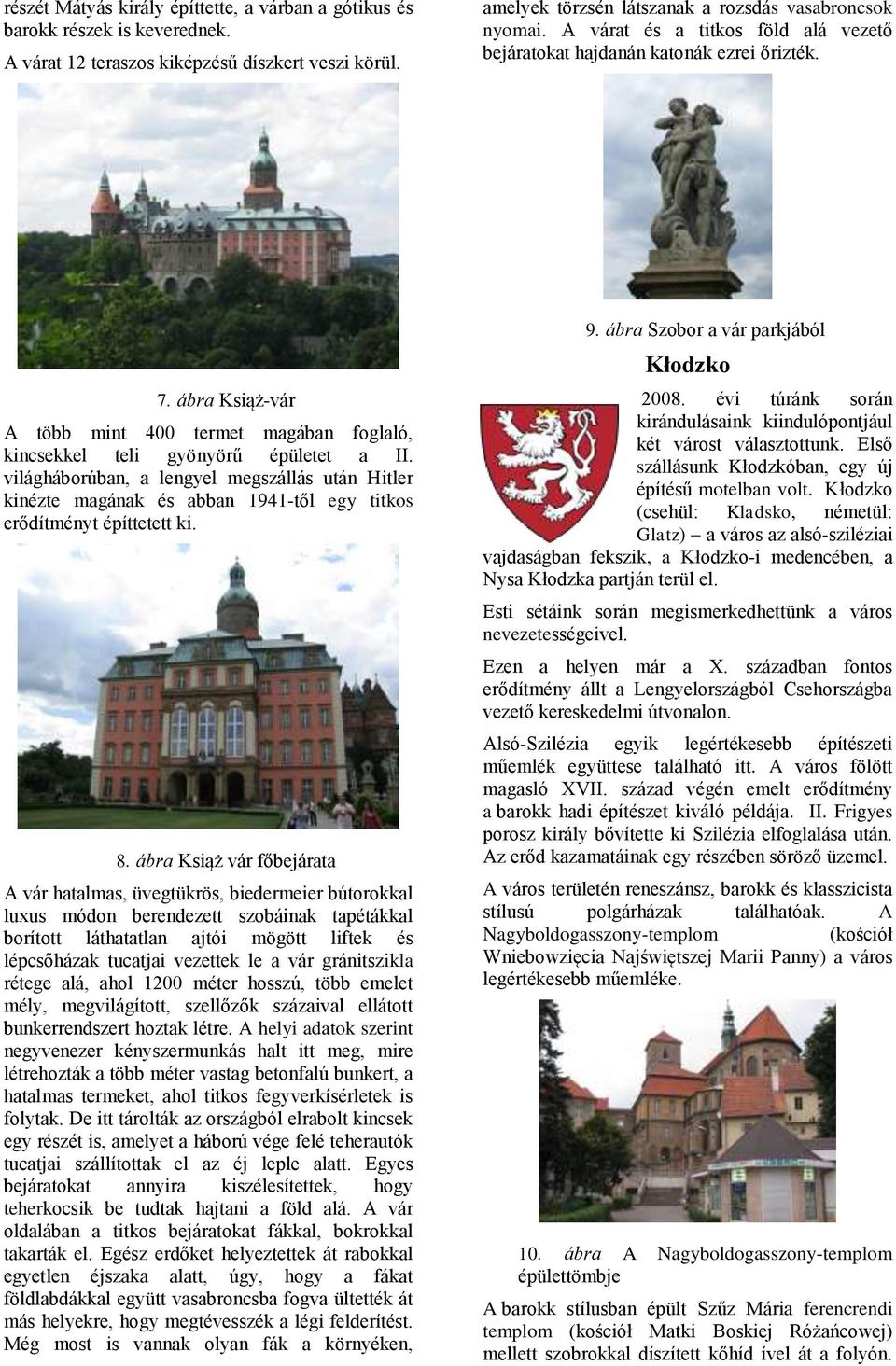 világháborúban, a lengyel megszállás után Hitler kinézte magának és abban 1941-től egy titkos erődítményt építtetett ki. 8.