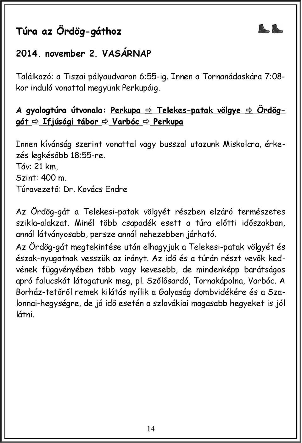 Táv: 21 km, Szint: 400 m. Túravezető: Dr. Kovács Endre Az Ördög-gát a Telekesi-patak völgyét részben elzáró természetes szikla-alakzat.