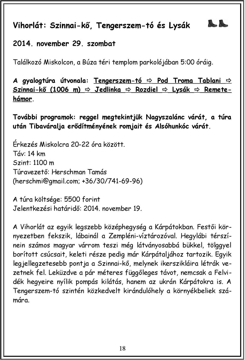 További programok: reggel megtekintjük Nagyszalánc várát, a túra után Tibaváralja erődítményének romjait és Alsóhunkóc várát. Érkezés Miskolcra 20-22 óra között.