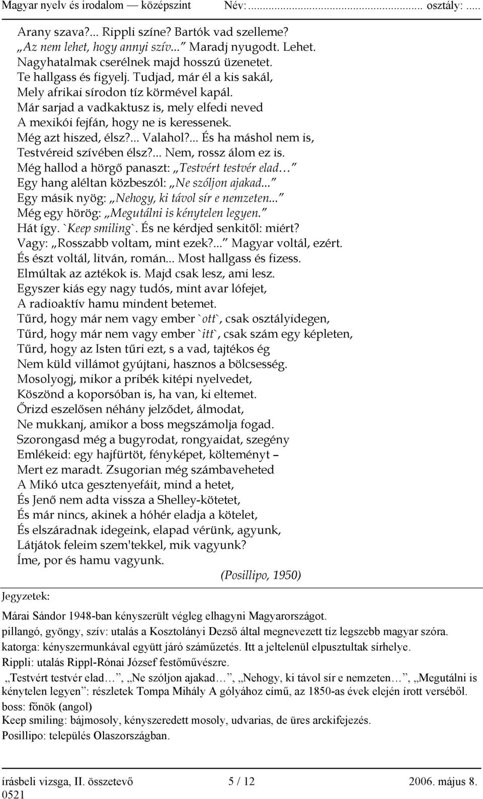 Már sarjad a vadkaktusz is, mely elfedi neved A mexikói fejfán, hogy ne is keressenek. Még azt hiszed, élsz?... Valahol?... És ha máshol nem is, Testvéreid szívében élsz?... Nem, rossz álom ez is.