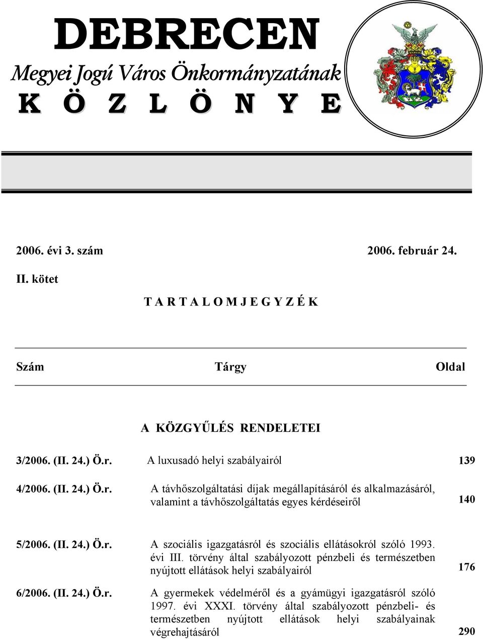 (II. 24.) Ö.r. A szociális igazgatásról és szociális ellátásokról szóló 1993. évi III. törvény által szabályozott pénzbeli és természetben nyújtott ellátások helyi szabályairól 176 6/2006.