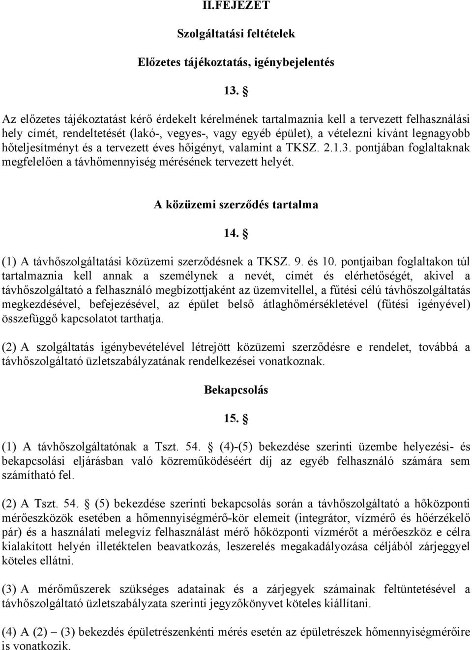 hőteljesítményt és a tervezett éves hőigényt, valamint a TKSZ. 2.1.3. pontjában foglaltaknak megfelelően a távhőmennyiség mérésének tervezett helyét. A közüzemi szerződés tartalma 14.