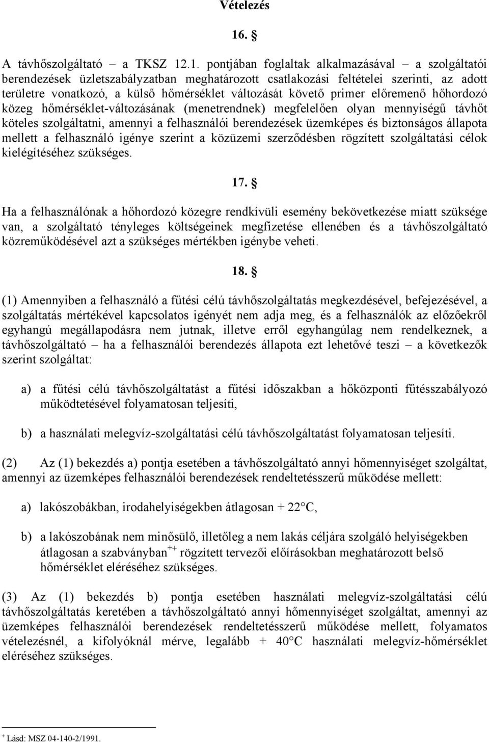 .1. pontjában foglaltak alkalmazásával a szolgáltatói berendezések üzletszabályzatban meghatározott csatlakozási feltételei szerinti, az adott területre vonatkozó, a külső hőmérséklet változását