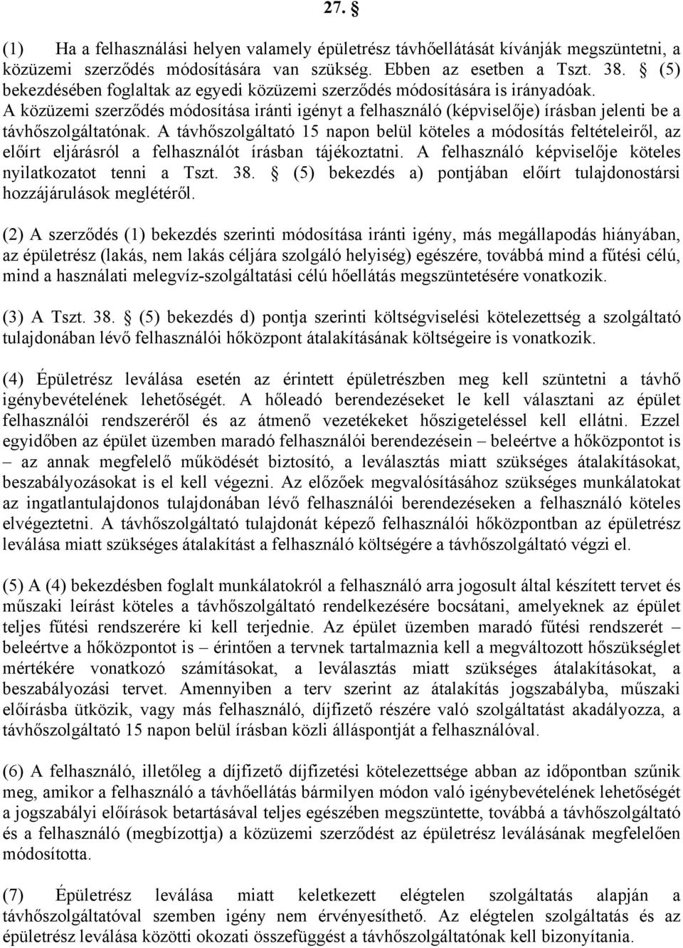 A távhőszolgáltató 15 napon belül köteles a módosítás feltételeiről, az előírt eljárásról a felhasználót írásban tájékoztatni. A felhasználó képviselője köteles nyilatkozatot tenni a Tszt. 38.