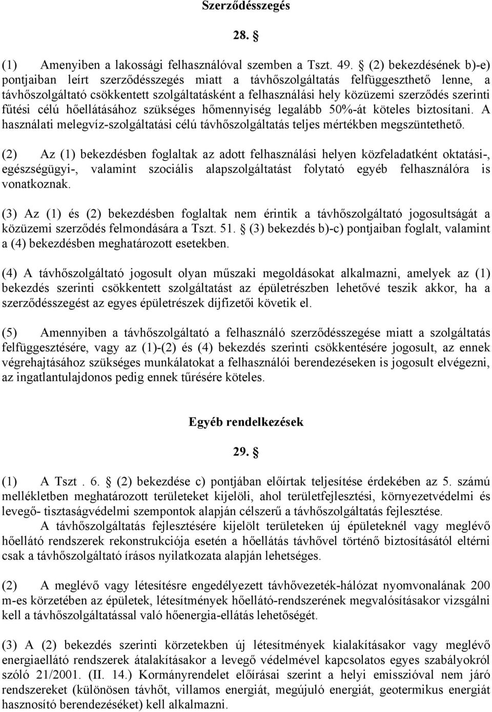 szerinti fűtési célú hőellátásához szükséges hőmennyiség legalább 50%-át köteles biztosítani. A használati melegvíz-szolgáltatási célú távhőszolgáltatás teljes mértékben megszüntethető.