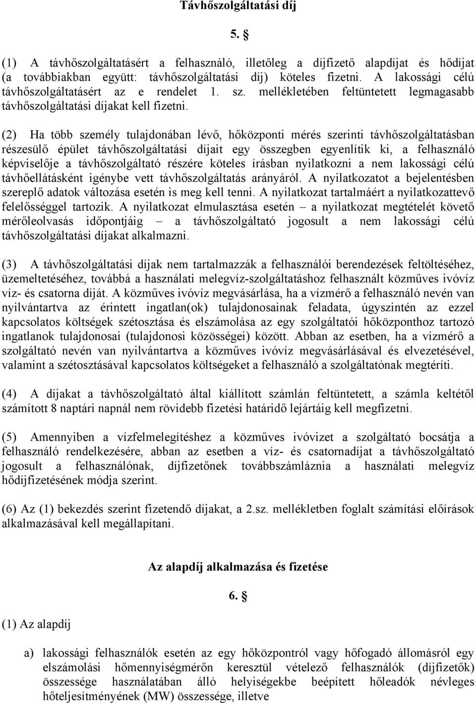 (2) Ha több személy tulajdonában lévő, hőközponti mérés szerinti távhőszolgáltatásban részesülő épület távhőszolgáltatási díjait egy összegben egyenlítik ki, a felhasználó képviselője a