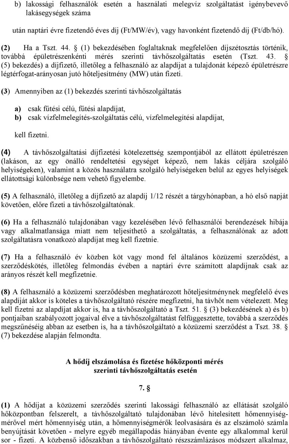 (5) bekezdés) a díjfizető, illetőleg a felhasználó az alapdíjat a tulajdonát képező épületrészre légtérfogat-arányosan jutó hőteljesítmény (MW) után fizeti.