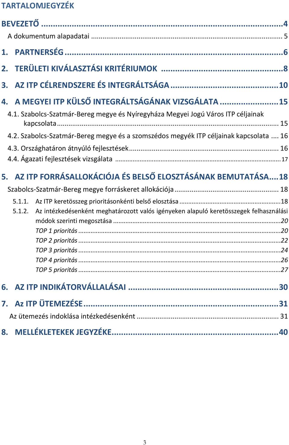 Szabolcs-Szatmár-Bereg megye és a szomszédos megyék ITP céljainak kapcsolata... 16 4.3. Országhatáron átnyúló fejlesztések... 16 4.4. Ágazati fejlesztések vizsgálata... 17 5.