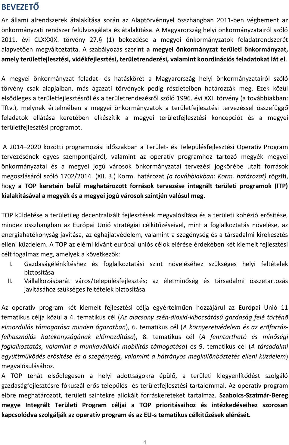 A szabályozás szerint a megyei önkormányzat területi önkormányzat, amely területfejlesztési, vidékfejlesztési, területrendezési, valamint koordinációs feladatokat lát el.